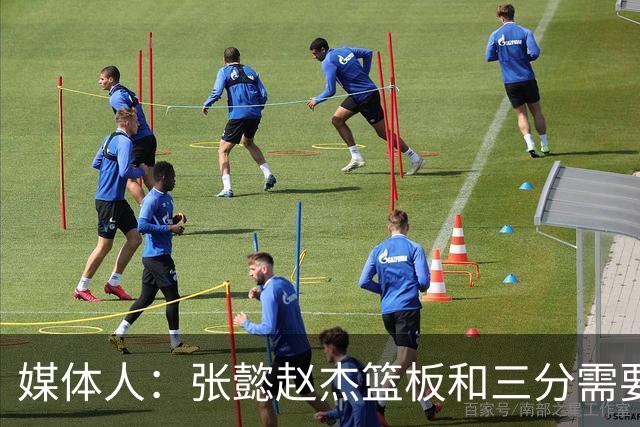 媒体人：张懿赵杰篮板&三分需要提高 张淳智表现酷似上届陈家政