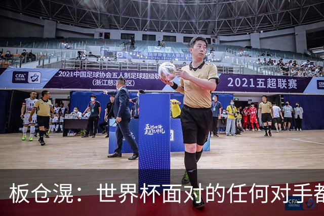 板仓滉：世界杯面对的任何对手都很强大，我想要一个一个战胜他们