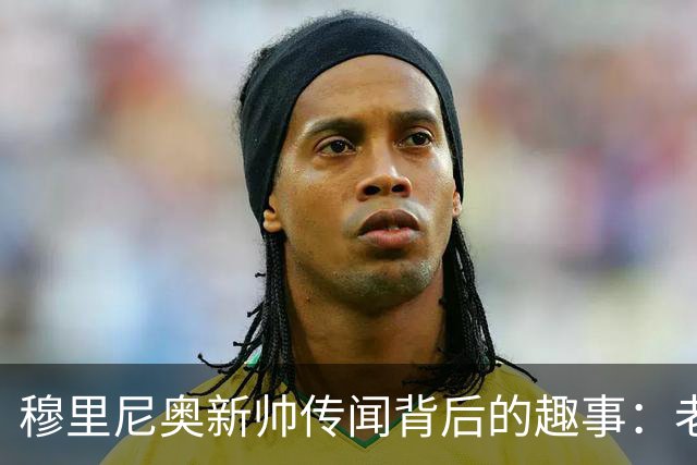 穆里尼奥新帅传闻背后的趣事：老佛爷的幽默回应引热议！