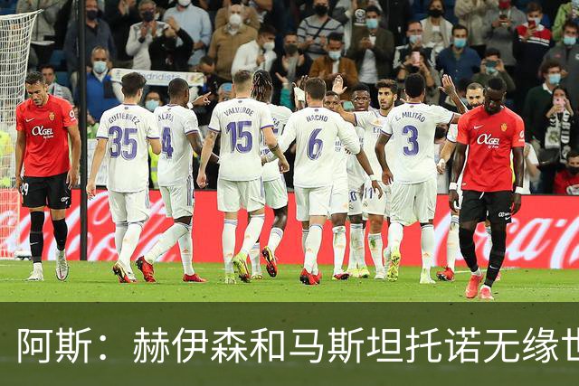 阿斯：赫伊森和马斯坦托诺无缘世界杯，是皇马引援失败显性标志