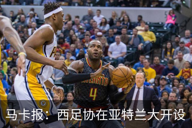 马卡报：西足协在亚特兰大开设“西班牙之家”，展示球队历史荣誉