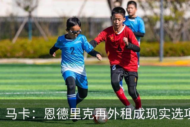 马卡：恩德里克再外租成现实选项，穆里尼奥极力说服贡萨洛留